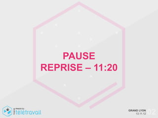 PAUSE
REPRISE – 11:20



                  GRAND LYON
                      13.11.12   02
 