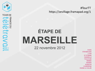 #TourTT
        https://zevillage.framapad.org/1




  ÉTAPE DE

MARSEILLE
 22 novembre 2012
 