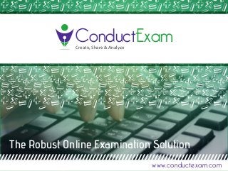 ConductExam	Create, Share & Analyze
The Robust Online Examination Solution
www.conductexam.com
 