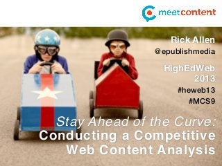 Conducting a
Competitive Web
Content Analysis
Rick Allen
@epublishmedia
Content Strategy
Summit #CSsummit
Stay Ahead of the Curve:
Conducting a Competitive
Web Content Analysis
Meet Content
Rick Allen
@epublishmedia
HighEdWeb
2013
#heweb13
#MCS9
 