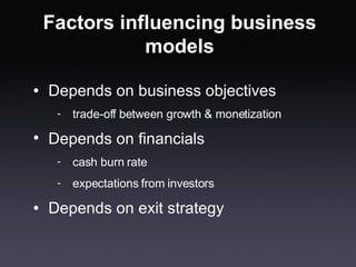 Factors influencing business models <ul><li>Depends on business objectives </li></ul><ul><ul><ul><li>trade-off between gro...