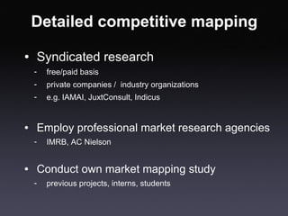 Detailed competitive mapping <ul><li>Syndicated research </li></ul><ul><ul><li>free/paid basis </li></ul></ul><ul><ul><li>...