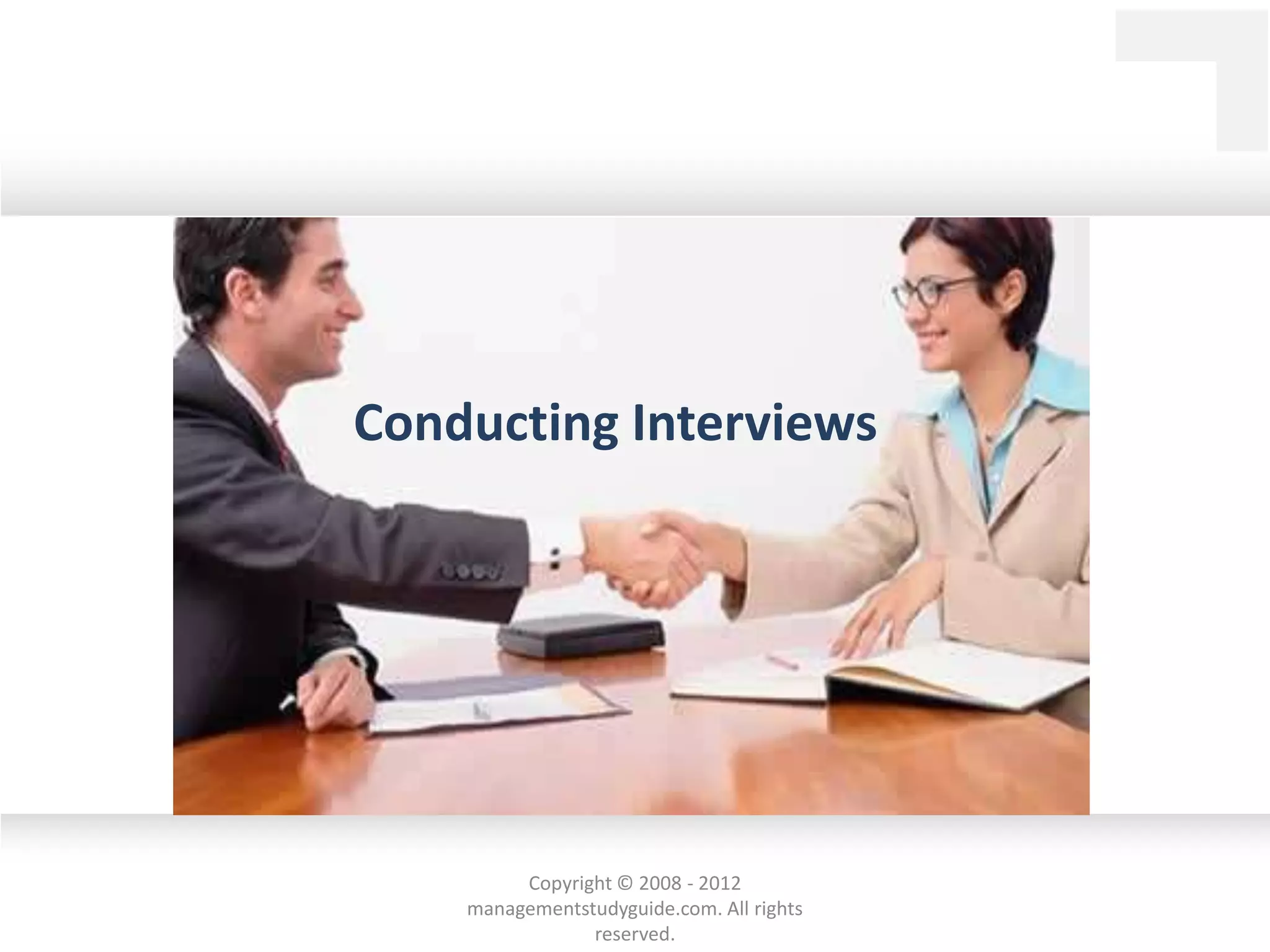 Conducting Interviews
Copyright © 2008 - 2012
managementstudyguide.com. All rights
reserved.
 