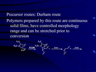 Precursor routes: Durham route Polymers prepared by this route are continuous solid films, have controlled morphology range and can be stretched prior to conversion 