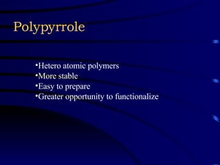 Polypyrrole Hetero atomic polymers  More stable Easy to prepare Greater opportunity to functionalize 