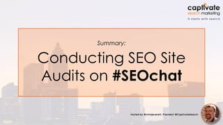 Summary:
Conducting SEO Site
Audits on #SEOchat
 