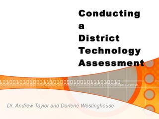 Conducting a  District Technology Assessment Dr. Andrew Taylor and Darlene Westinghouse 