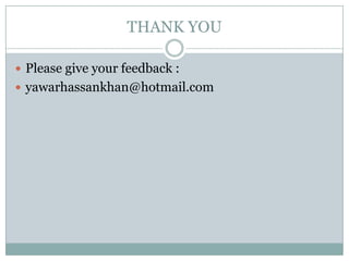 THANK YOU

 Please give your feedback :
 yawarhassankhan@hotmail.com
 