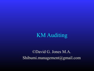KM Auditing

     ©David G. Jones M.A.
Shibumi.management@gmail.com
 
