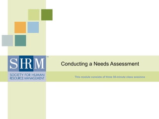 Conducting a Needs Assessment
This module consists of three 50-minute class sessions
1
 