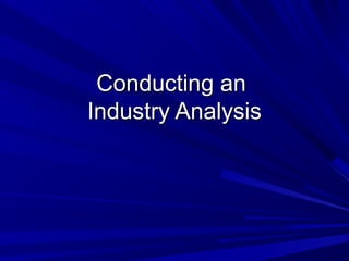 Conducting an
Industry Analysis
 
