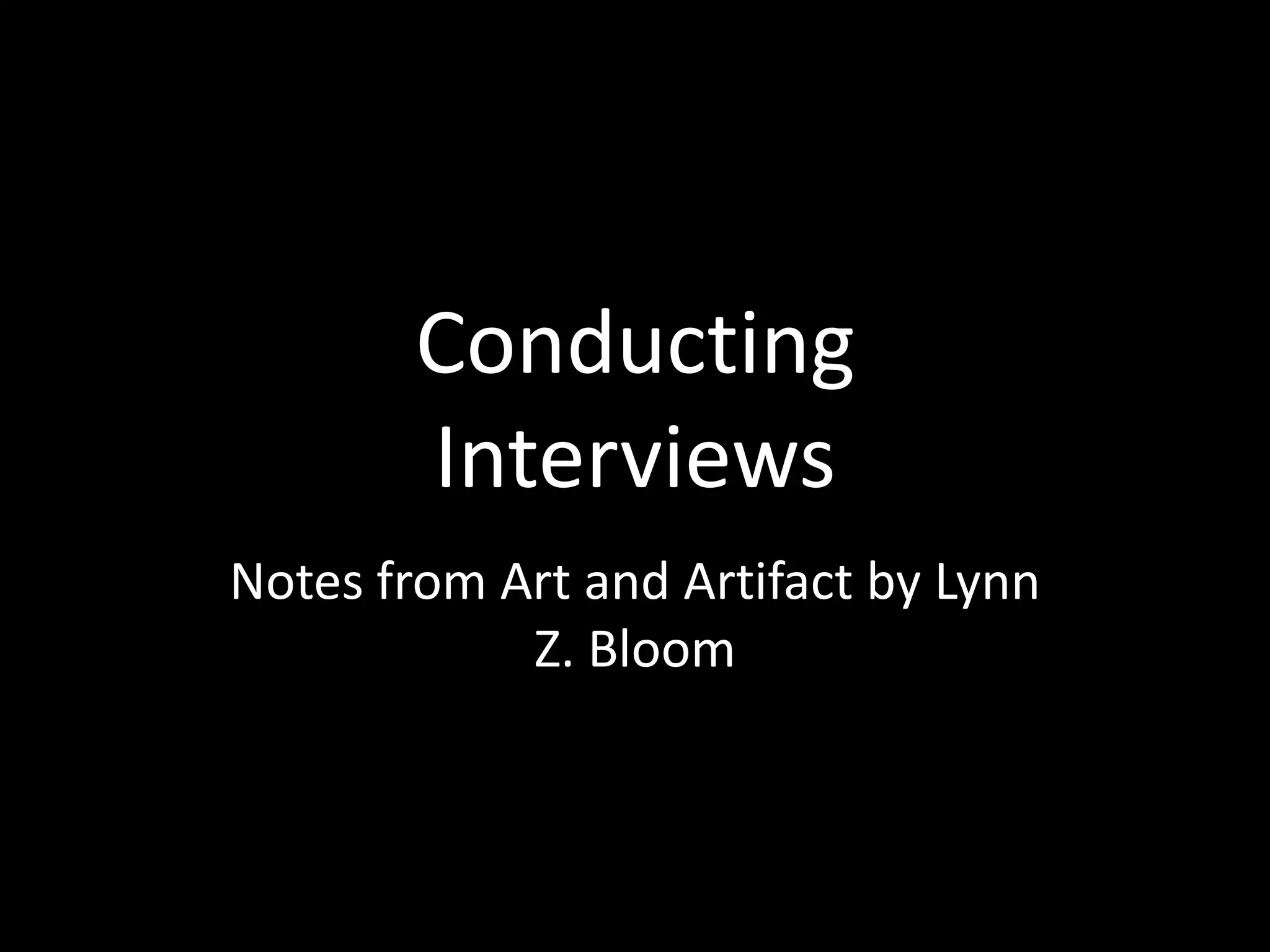 Conducting
Interviews
Notes from Art and Artifact by Lynn
Z. Bloom