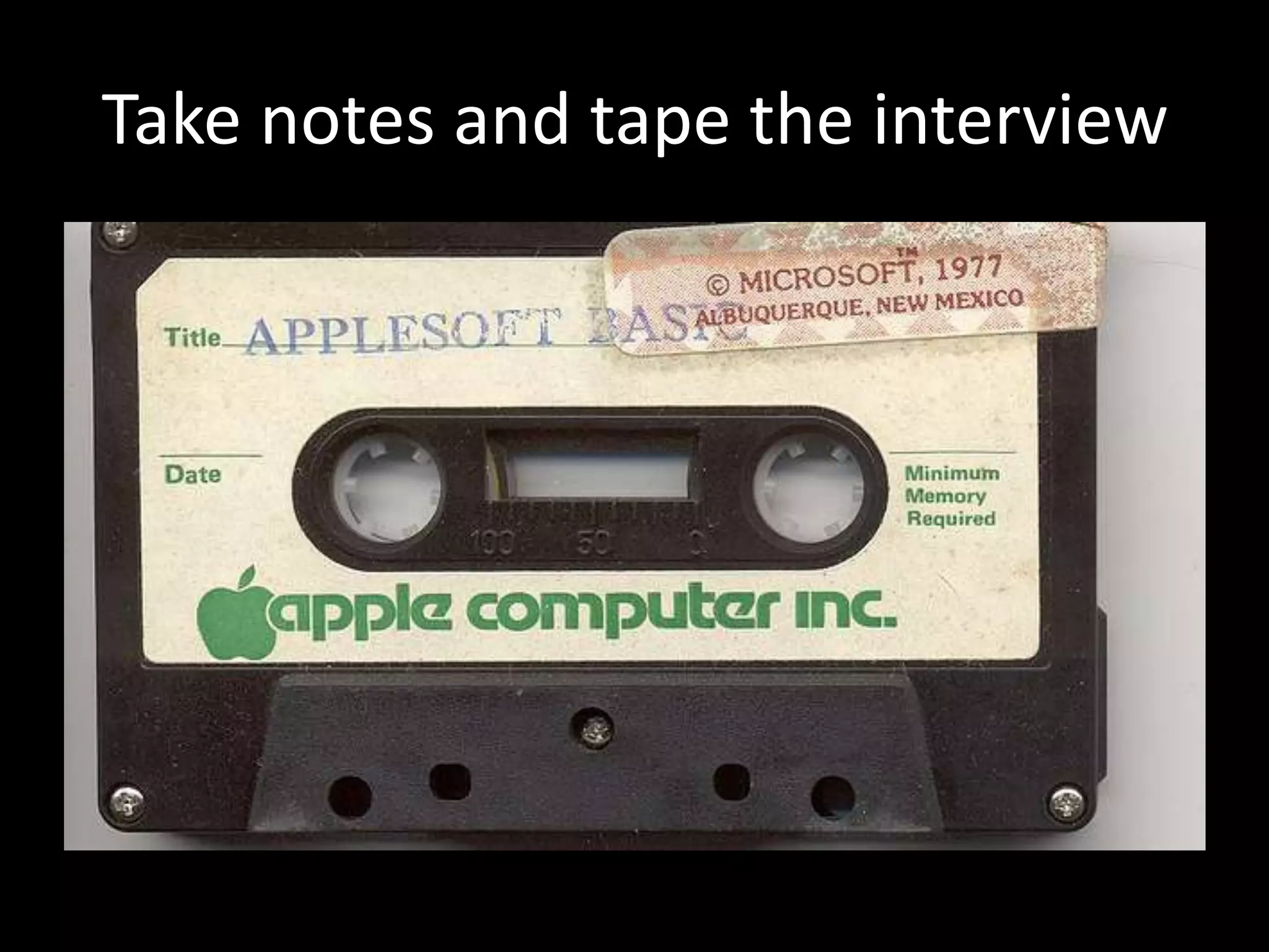 Take notes and tape the interview