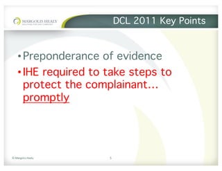 ©	Margolis	Healy
DCL 2011 Key Points
•Preponderance of evidence
•IHE required to take steps to
protect the complainant…
promptly
5
 