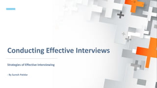 Conducting Effective Interviews
Strategies of Effective Interviewing
- By Suresh Patidar
 