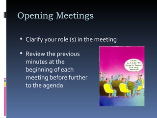 Opening Meetings  Review the previous minutes at the beginning of each meeting before further to the agenda Clarify your role (s) in the meeting  