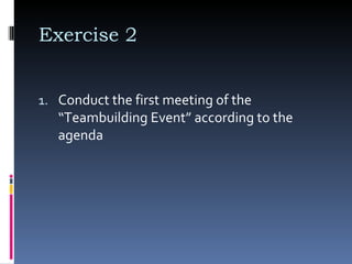 Exercise 2  Conduct the first meeting of the “Teambuilding Event” according to the agenda 