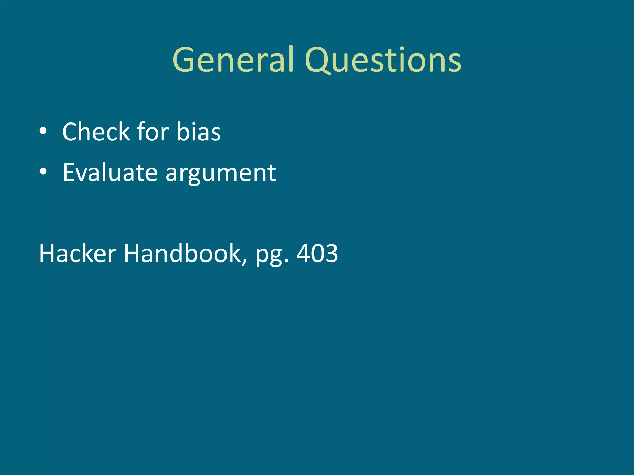 General Questions
• Check for bias
• Evaluate argument

Hacker Handbook, pg. 403
 