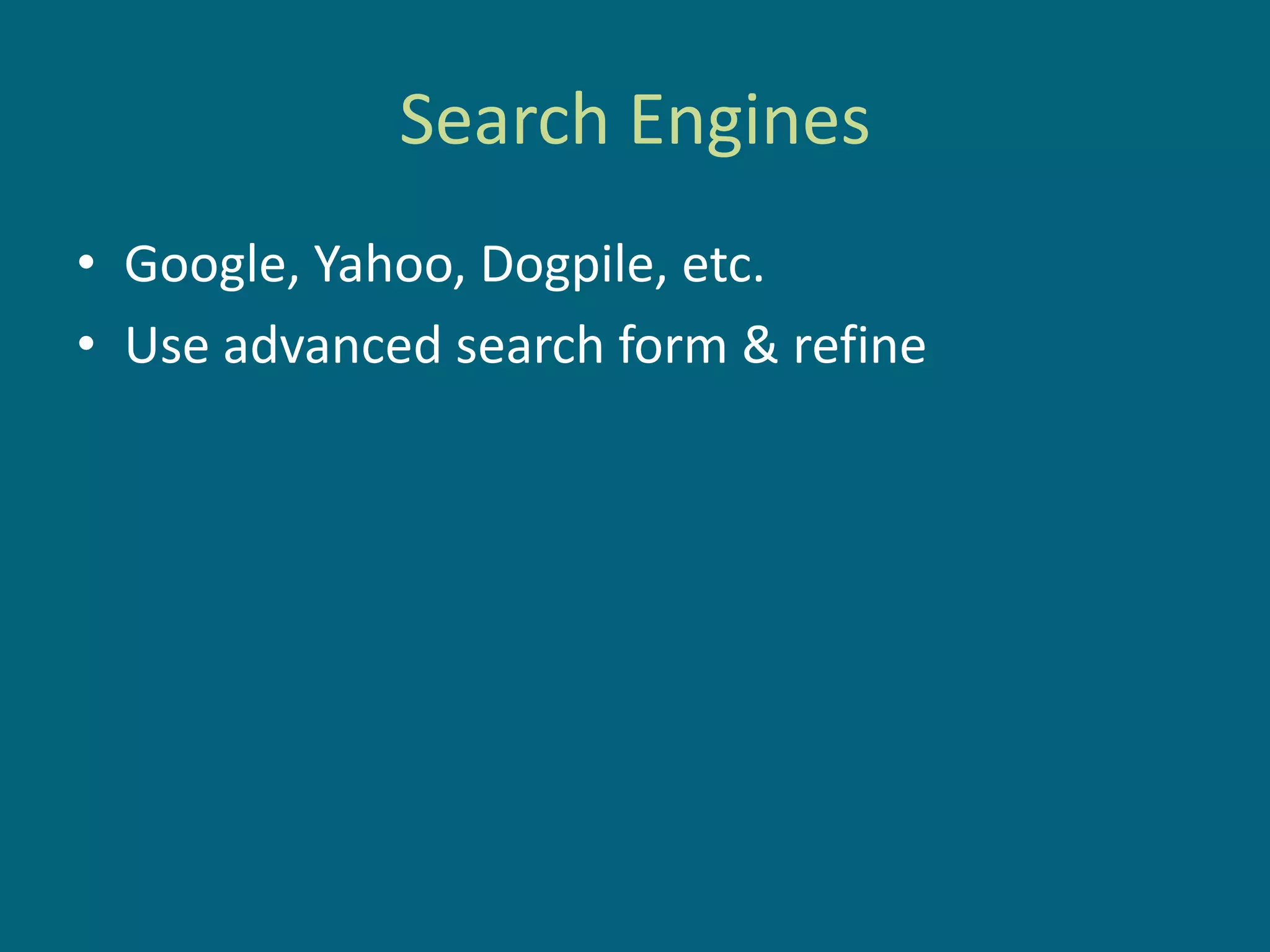 Search Engines
• Google, Yahoo, Dogpile, etc.
• Use advanced search form & refine
 