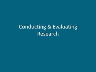Conducting & Evaluating
      Research
 