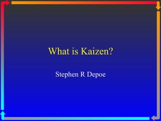 What is Kaizen? Stephen R Depoe 