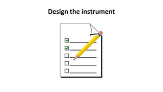 Design the instrument
 