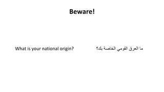 Beware!
What is your national origin? ‫ما‬‫العرق‬‫القومي‬‫الخاصة‬‫بك؟‬
 