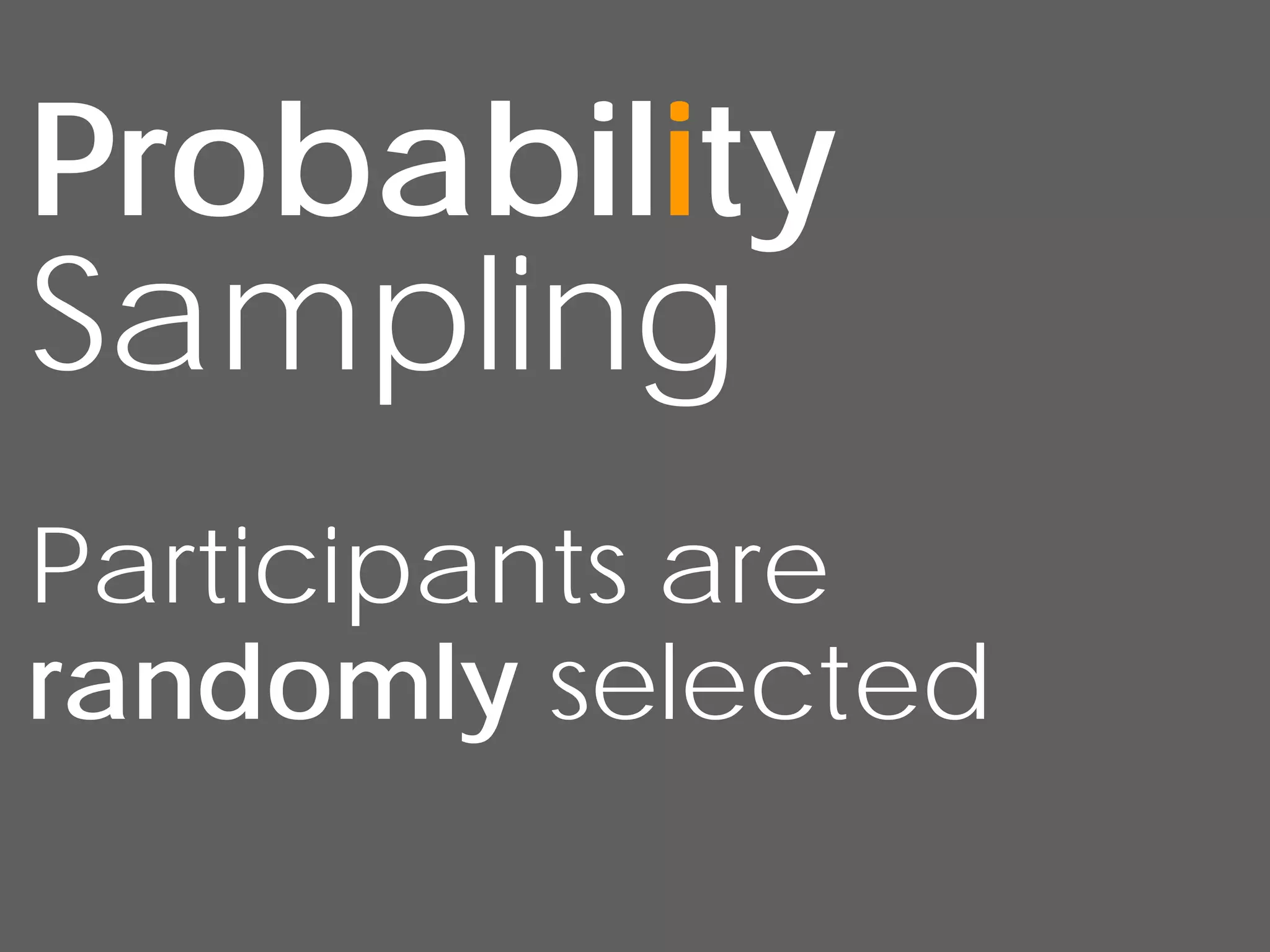 Probability
Sampling
Participants are
randomly selected
 