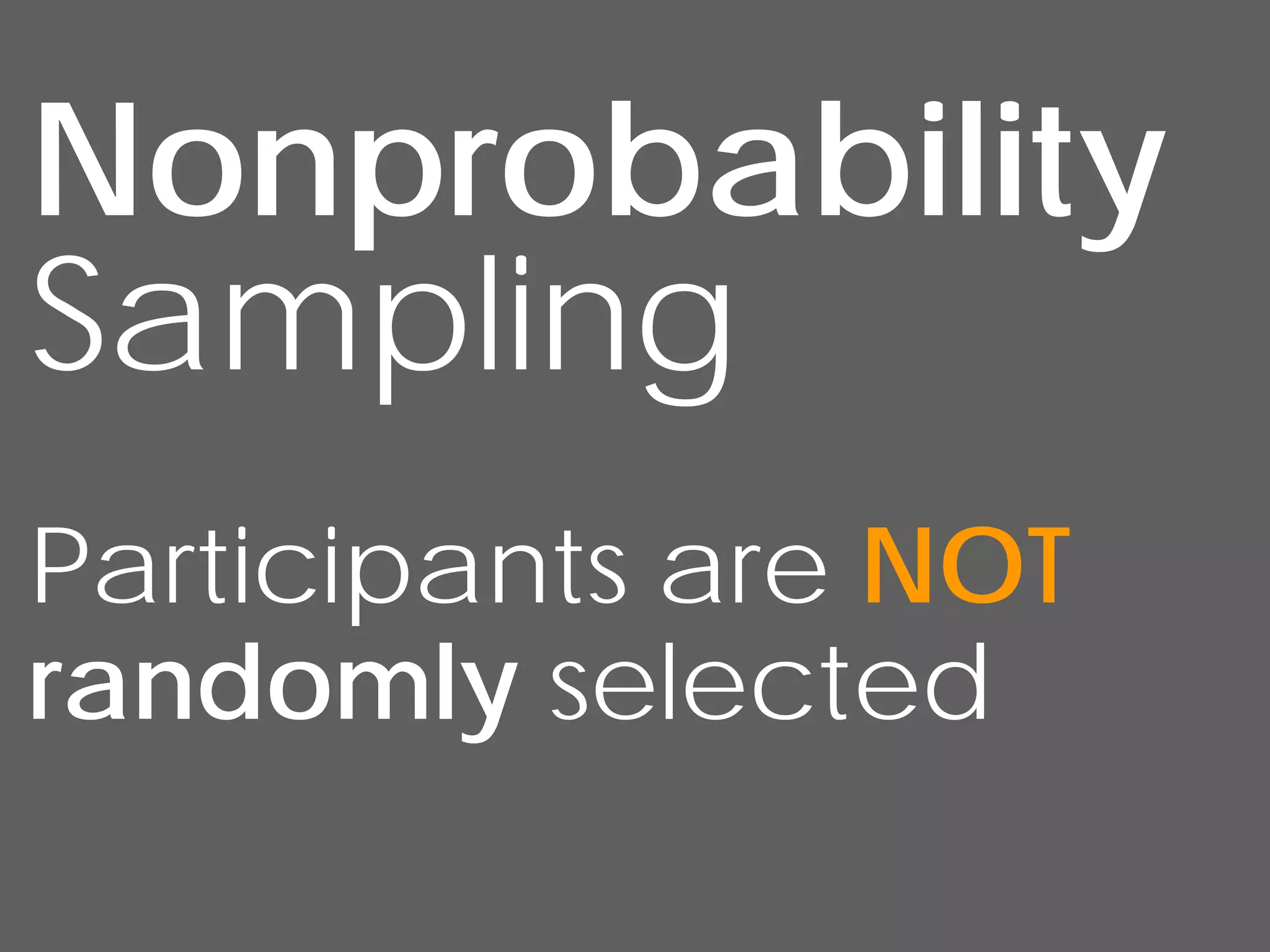 Nonprobability
Sampling
Participants are NOT
randomly selected
 