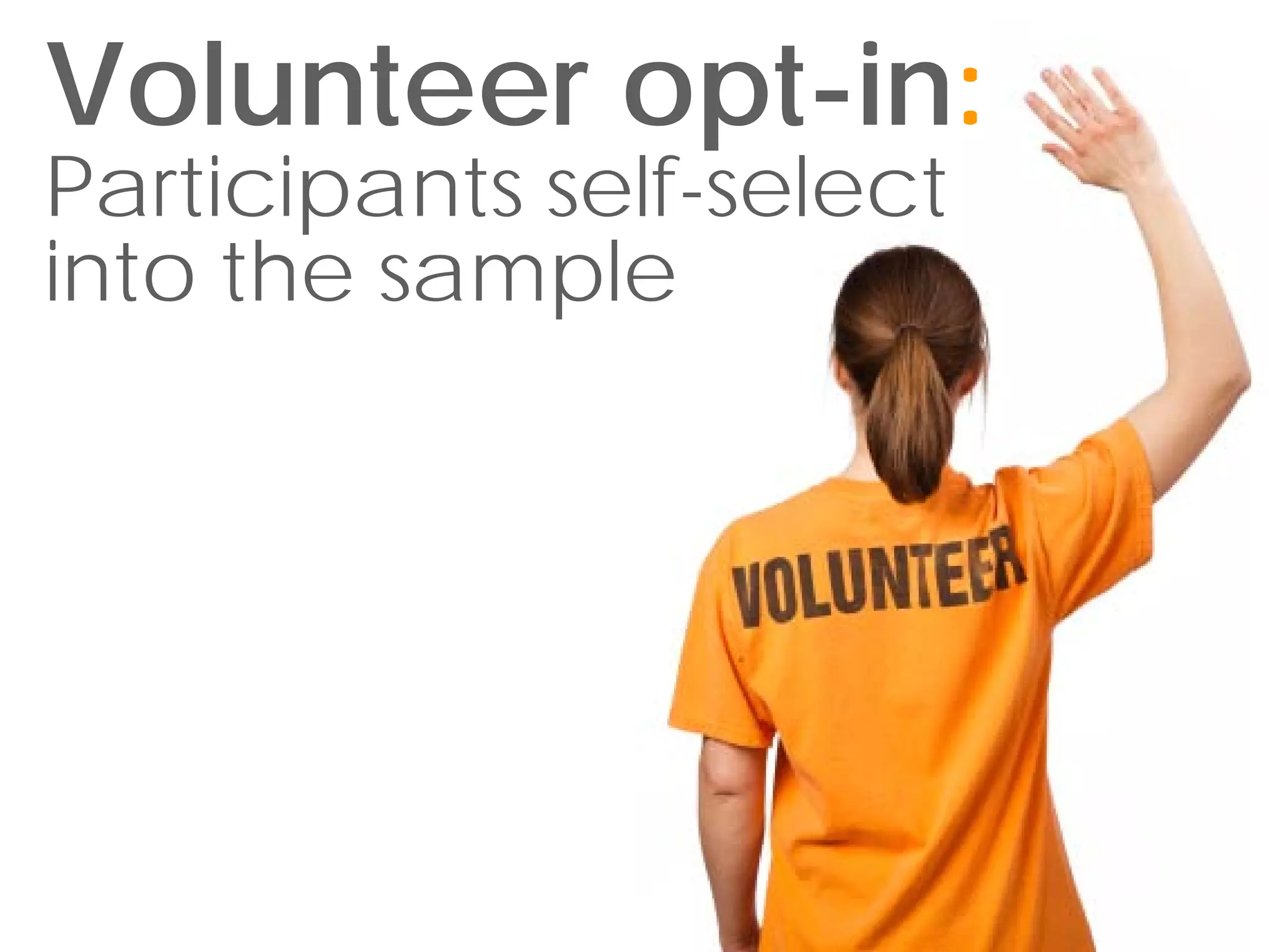 Volunteer opt-in:
                           21




Participants self-select
into the sample
 