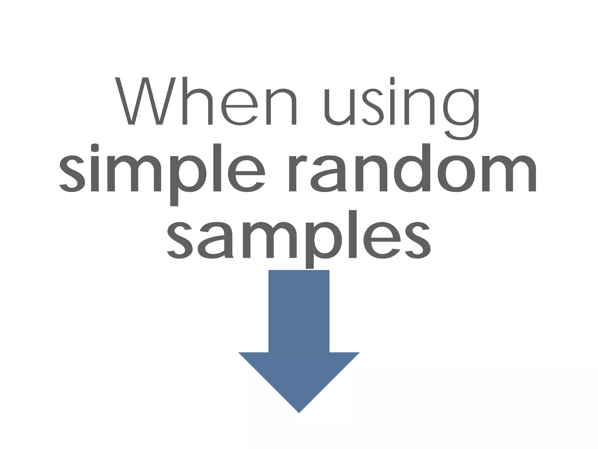 When using
simple random
   samples
 