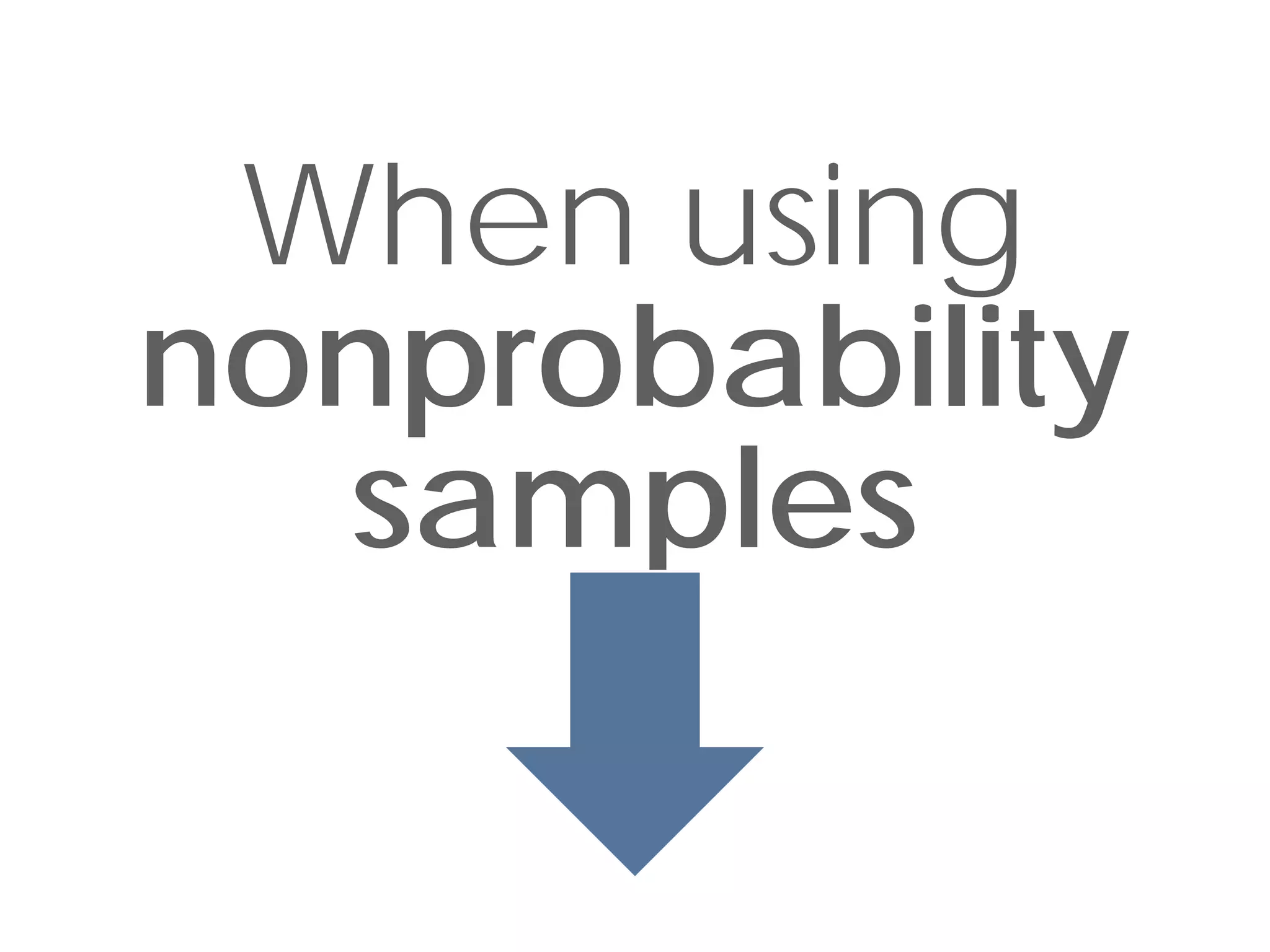 When using
nonprobability
  samples
 