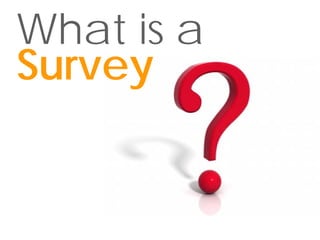 What is a
Survey
 