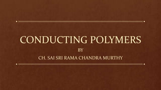 CONDUCTING POLYMERS
BY
CH. SAI SRI RAMA CHANDRA MURTHY
 