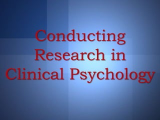 Conducting
Research in
Clinical Psychology
 