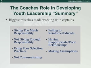 The Coaches Role in Developing 
Youth Leadership “Summary” 
 Biggest mistakes made working with captains 
 