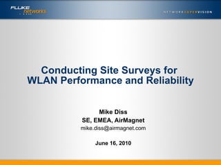 Conducting Site Surveys for  WLAN Performance and Reliability Mike Diss SE, EMEA, AirMagnet [email_address] June 16, 2010 