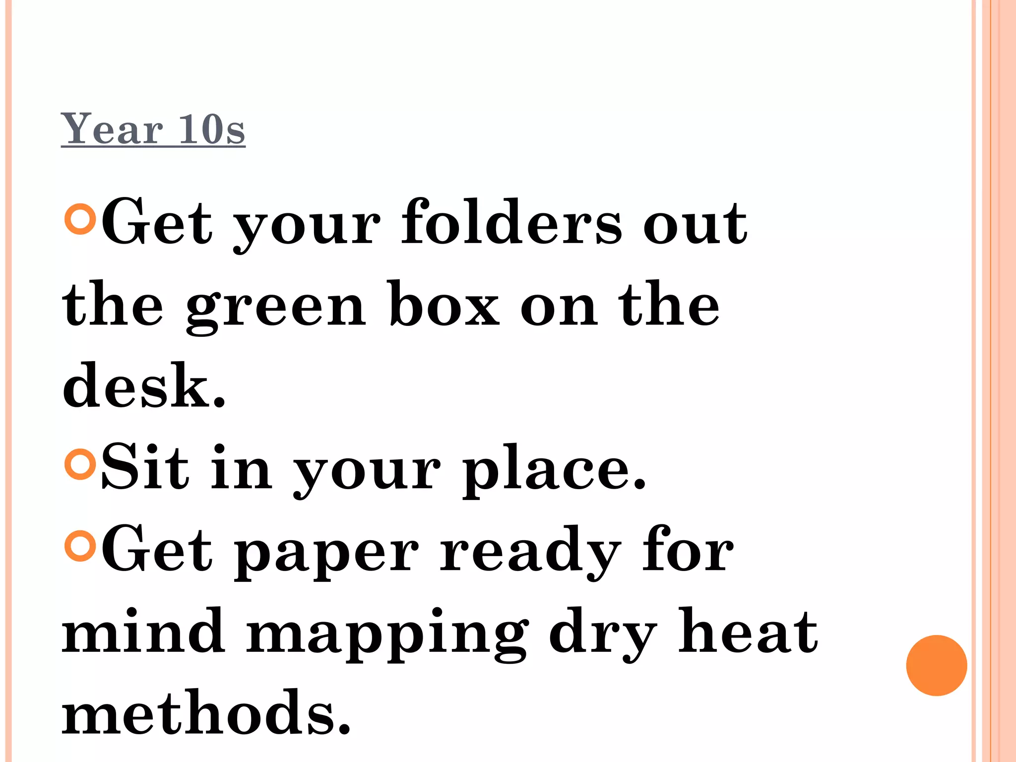 Year 10s Get your folders out the green box on the desk. Sit in your place. Get paper ready for mind mapping dry heat methods. 
