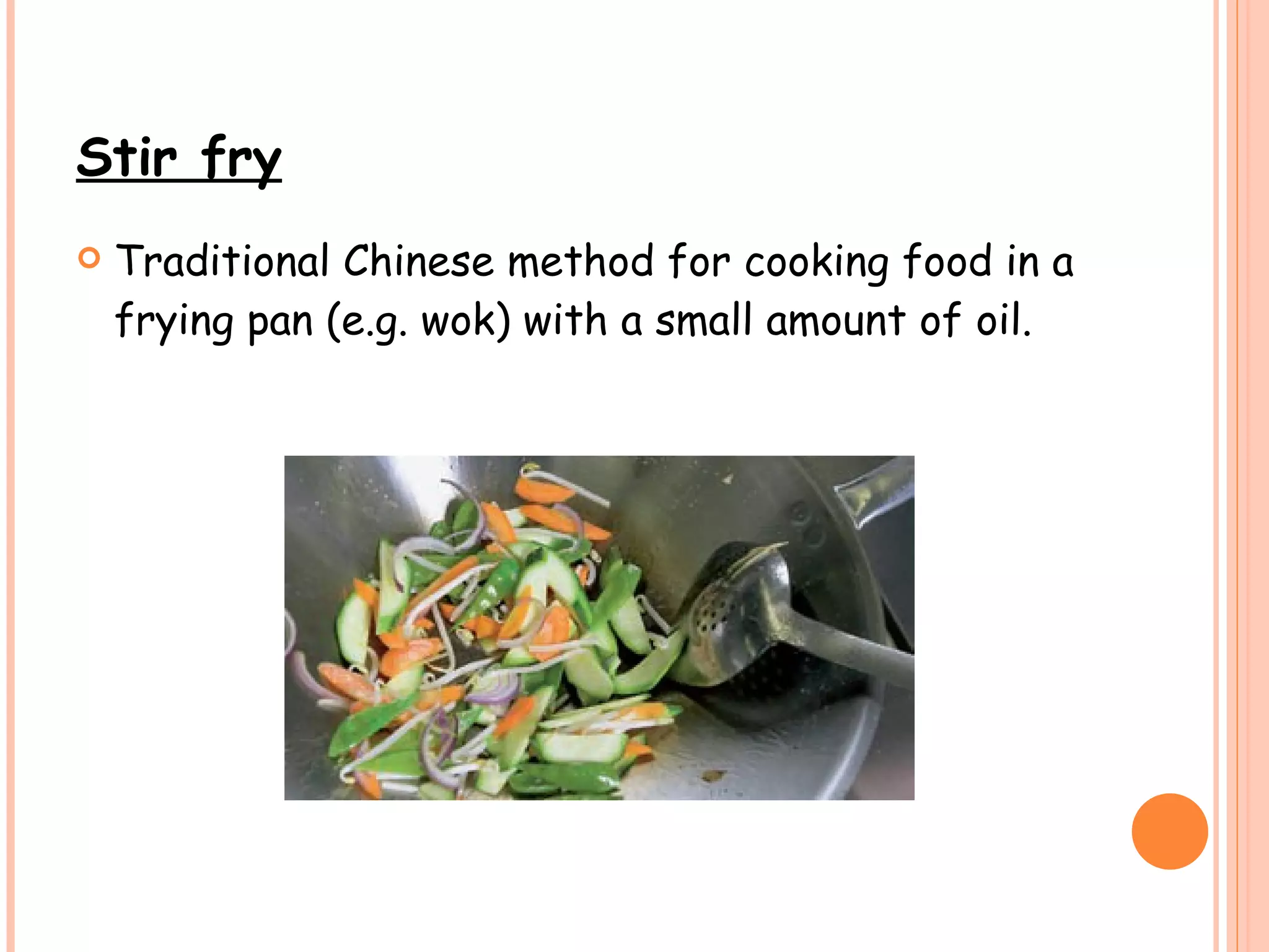 Stir fry   Traditional Chinese method for cooking food in a frying pan (e.g. wok) with a small amount of oil. 