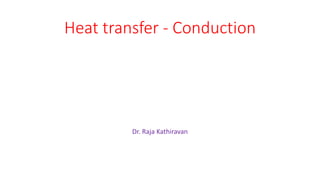 Heat transfer - Conduction
Dr. Raja Kathiravan
 