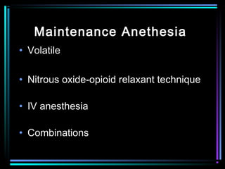 Maintenance Anethesia
• Volatile
• Nitrous oxide-opioid relaxant technique
• IV anesthesia
• Combinations
 