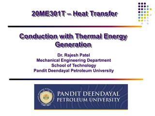 20ME301T – Heat Transfer
Dr. Rajesh Patel
Mechanical Engineering Department
School of Technology
Pandit Deendayal Petroleum University
Conduction with Thermal Energy
Generation
 