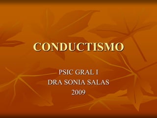 CONDUCTISMO PSIC GRAL I DRA SONIA SALAS 2009 