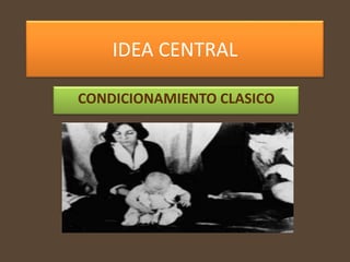 IDEA CENTRAL

CONDICIONAMIENTO CLASICO
 