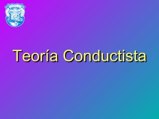 Teoría ConductistaTeoría Conductista
 