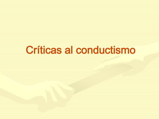 Críticas al conductismo
 