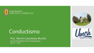 Conductismo
Psic. Martín Castañeda Murillo
Universidad Marcelino Champagnat
Surco - Lima
 