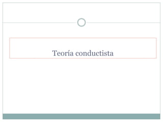 Teoría conductista
 