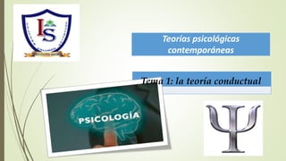 Teorías psicológicas
contemporáneas
Tema 1: la teoría conductual
 