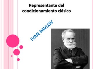 Representante del
condicionamiento clásico
 